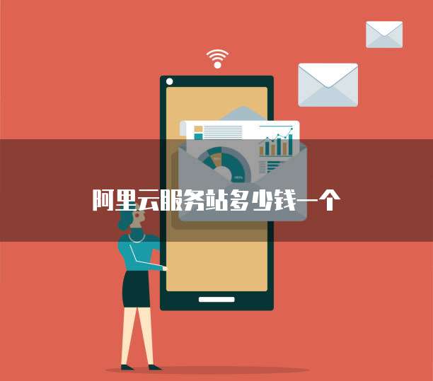 阿里云服务站多少钱一个