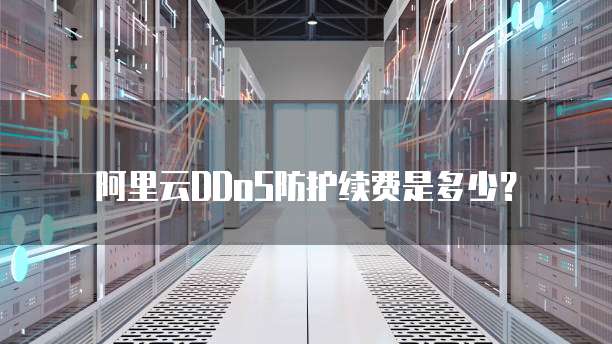 阿里云DDoS防护续费是多少?