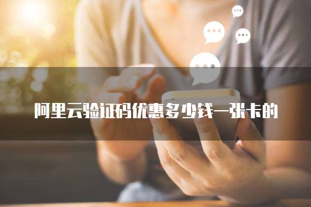 阿里云验证码优惠多少钱一张卡的