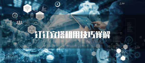 钉钉宜搭租用技巧详解