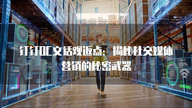 钉钉OC文话观返点:揭秘社交媒体营销的秘密武器