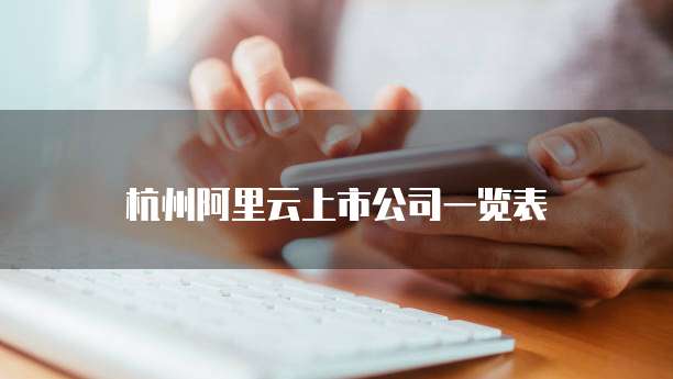 杭州阿里云上市公司一览表