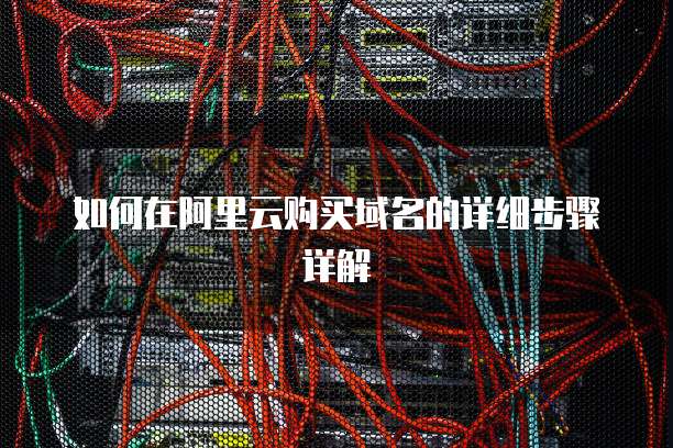 如何在阿里云购买域名的详细步骤详解