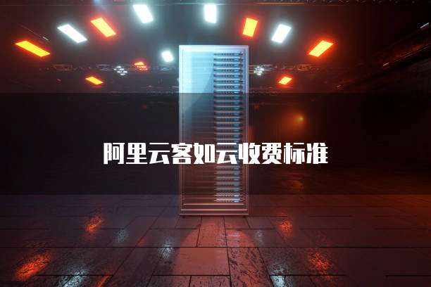 阿里云客如云收费标准