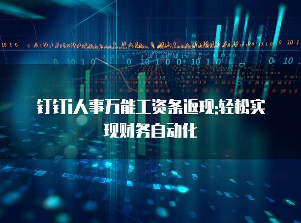 钉钉i人事万能工资条返现:轻松实现财务自动化