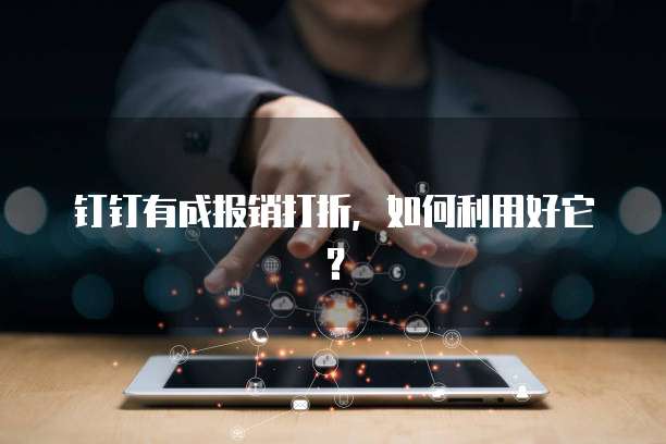 钉钉有成报销打折,如何利用好它?