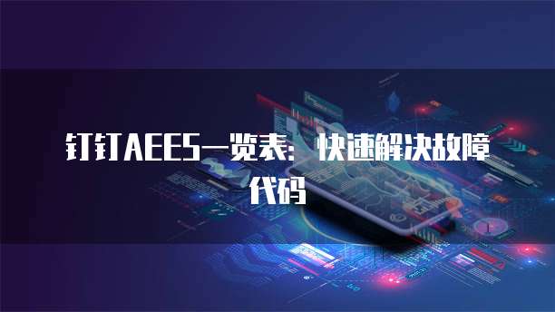 钉钉AEES一览表:快速解决故障代码