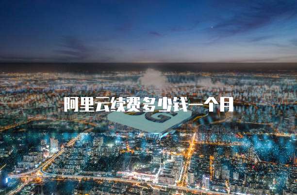 阿里云续费多少钱一个月