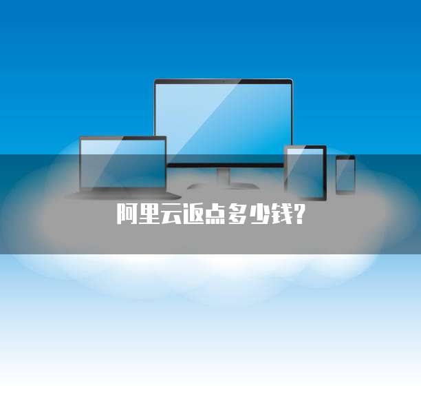 阿里云返点多少钱?
