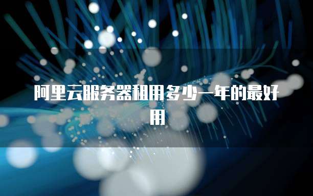 阿里云服务器租用多少一年的最好用