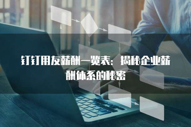 钉钉用友薪酬一览表:揭秘企业薪酬体系的秘密