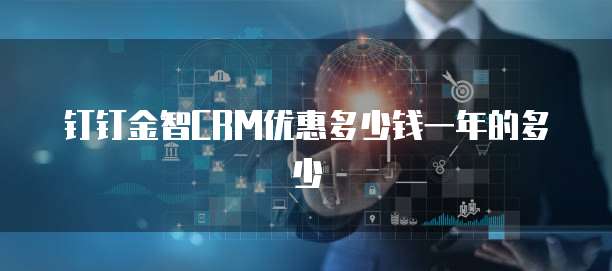 钉钉金智CRM优惠多少钱一年的多少