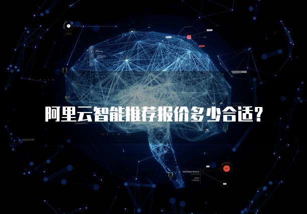 阿里云智能推荐报价多少合适?