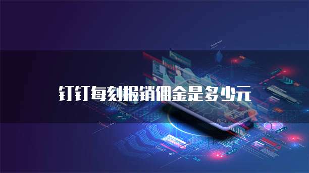 钉钉每刻报销佣金是多少元