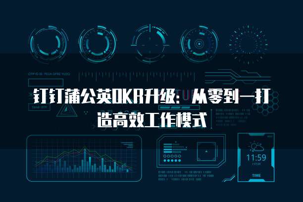 钉钉蒲公英OKR升级:从零到一打造高效工作模式