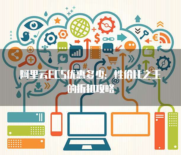 阿里云ECS优惠多少:性价比之王的折扣攻略