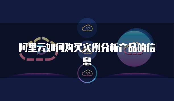 阿里云如何购买实例分析产品的信息