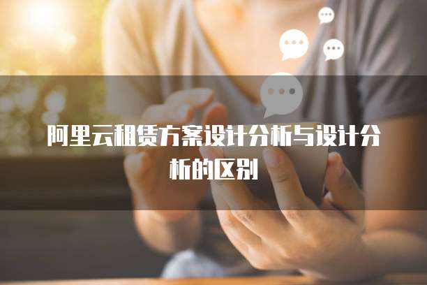 阿里云租赁方案设计分析与设计分析的区别