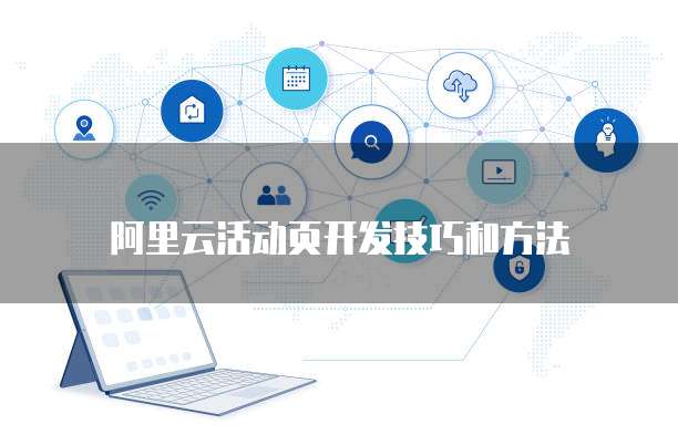 阿里云活动页开发技巧和方法