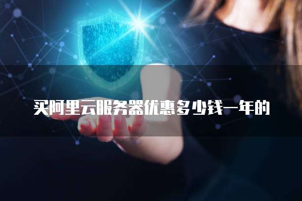 买阿里云服务器优惠多少钱一年的