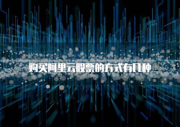 购买阿里云股票的方式有几种