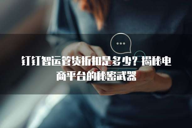 钉钉智运管货折扣是多少？揭秘电商平台的秘密武器