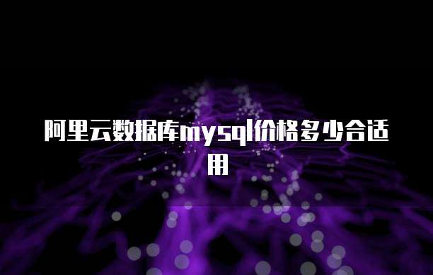 阿里云数据库mysql价格多少合适用