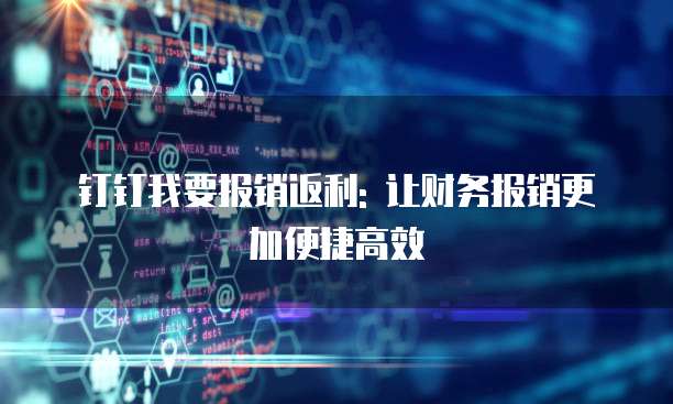 钉钉我要报销返利: 让财务报销更加便捷高效