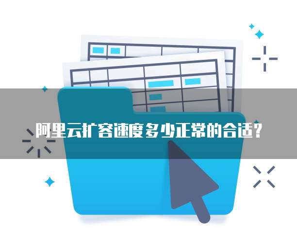 阿里云扩容速度多少正常的合适?