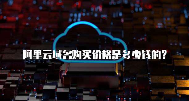 阿里云域名购买价格是多少钱的?