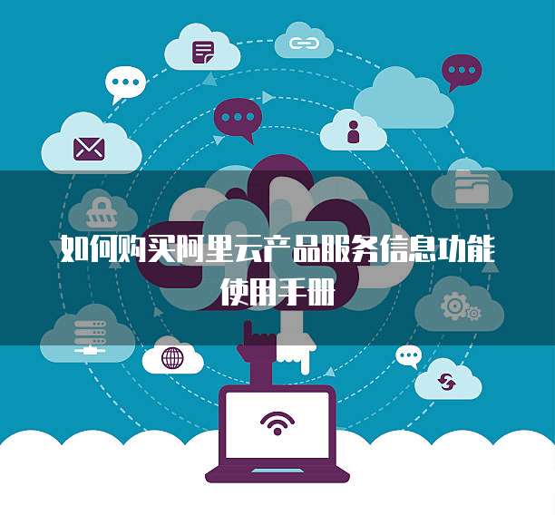 如何购买阿里云产品服务信息功能使用手册