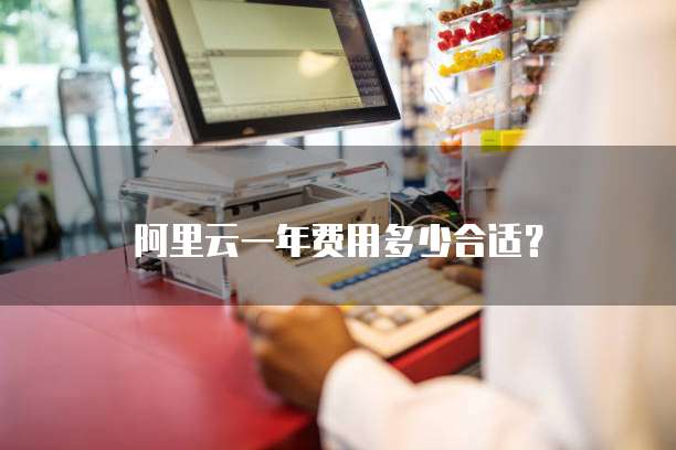 阿里云一年费用多少合适?