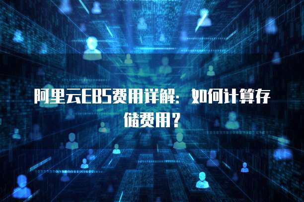 阿里云EBS费用详解:如何计算存储费用?