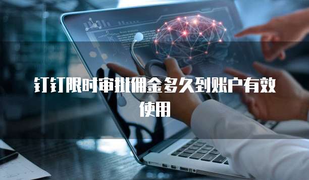 钉钉限时审批佣金多久到账户有效使用