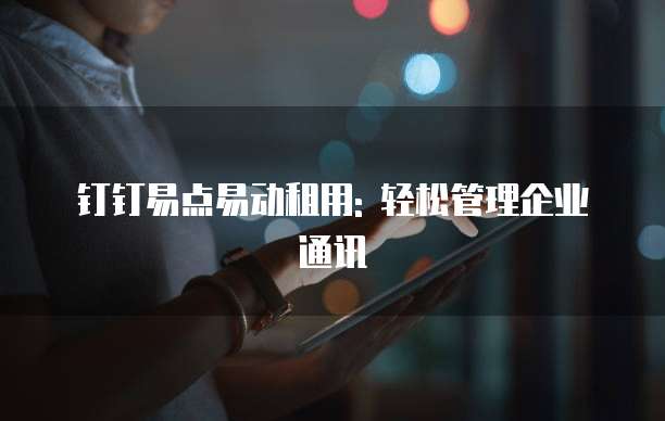 钉钉易点易动租用: 轻松管理企业通讯