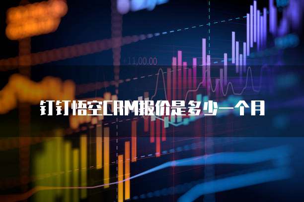 钉钉悟空CRM报价是多少一个月