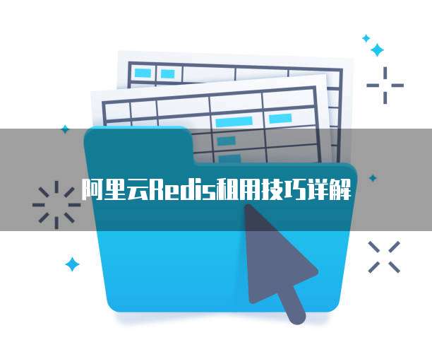 阿里云Redis租用技巧详解