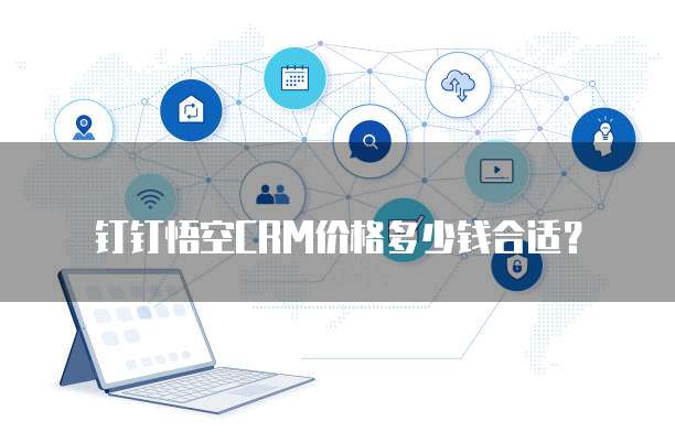 钉钉悟空CRM价格多少钱合适?