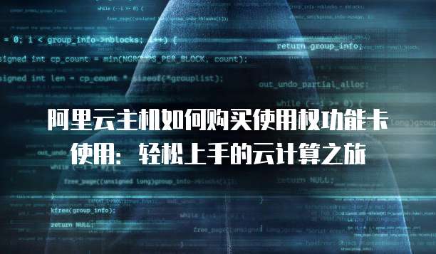 阿里云主机如何购买使用权功能卡使用:轻松上手的云计算之旅