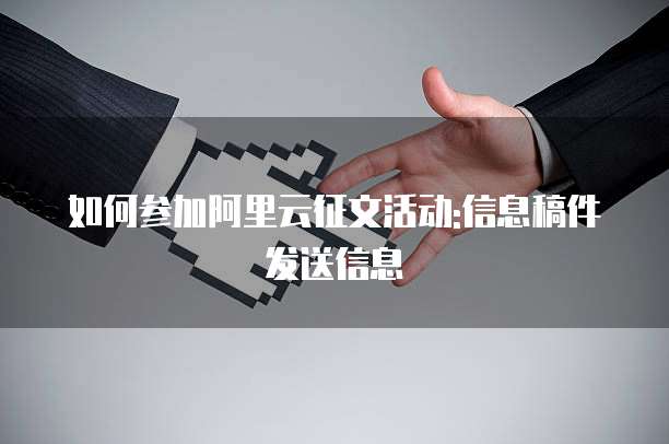 如何参加阿里云征文活动:信息稿件发送信息