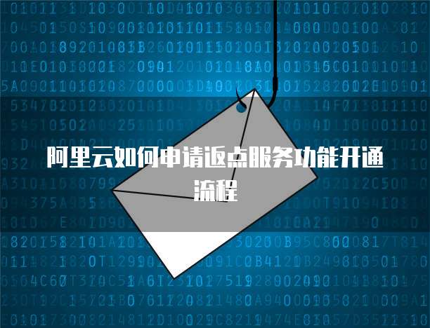 阿里云如何申请返点服务功能开通流程