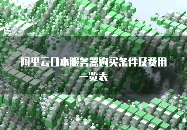 阿里云日本服务器购买条件及费用一览表