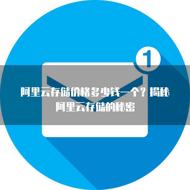 阿里云存储价格多少钱一个?揭秘阿里云存储的秘密