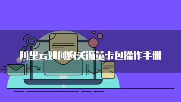 阿里云如何购买流量卡包操作手册
