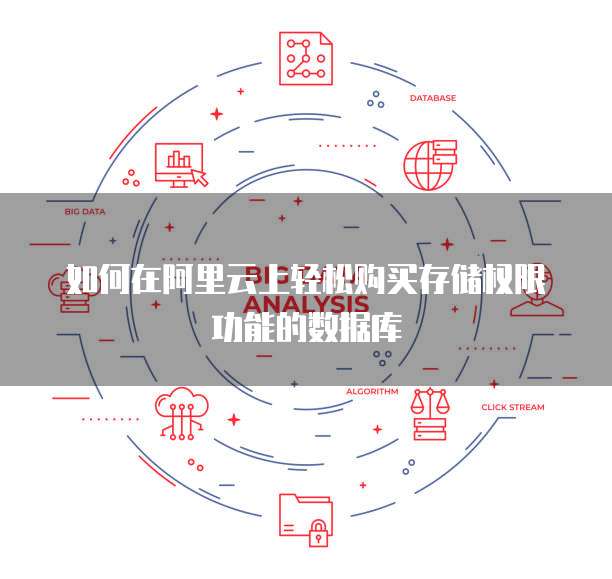 如何在阿里云上轻松购买存储权限功能的数据库