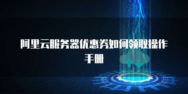 阿里云服务器优惠券如何领取操作手册