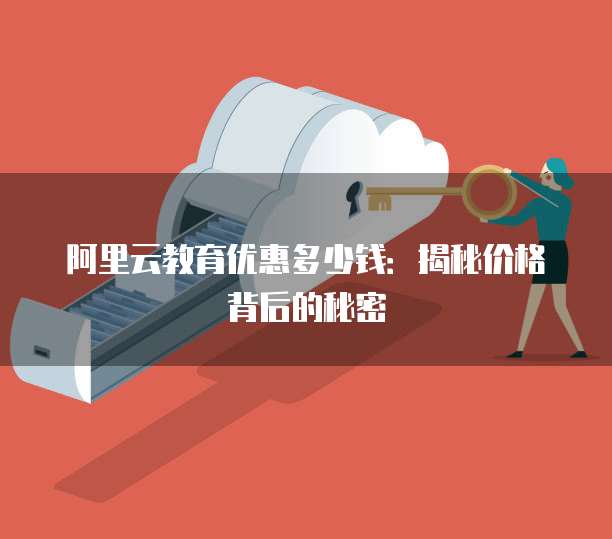 阿里云教育优惠多少钱：揭秘价格背后的秘密