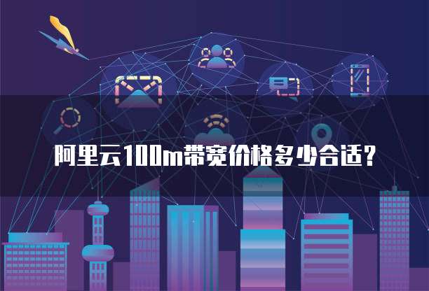 阿里云100m带宽价格多少合适?