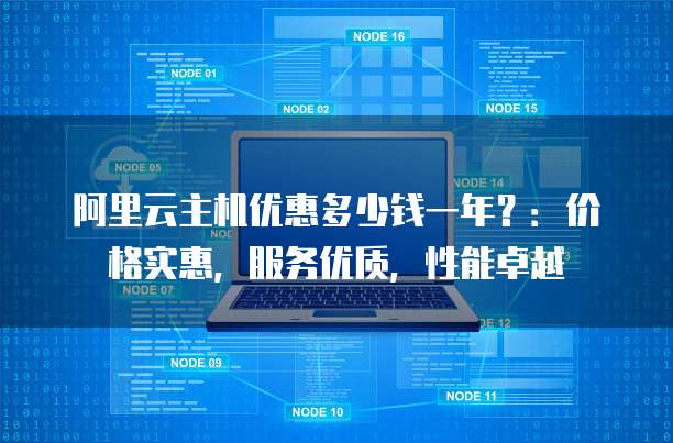 阿里云主机优惠多少钱一年?:价格实惠,服务优质,性能卓越
