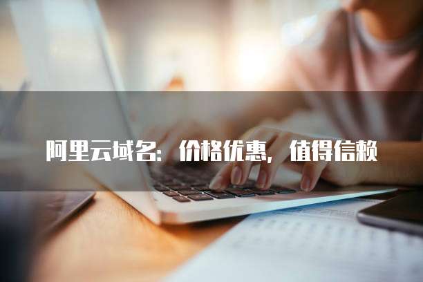 阿里云域名:价格优惠,值得信赖